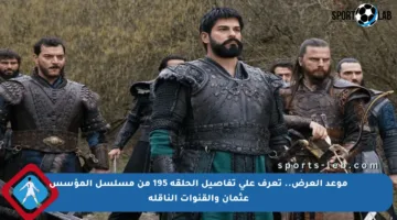 موعد العرض.. تعرف على تفاصيل الحلقة 195 من مسلسل المؤسس عثمان والقنوات الناقلة